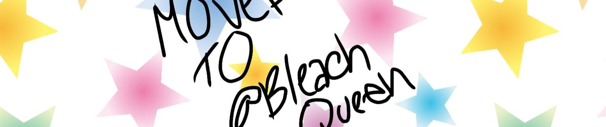 MOVED TO @ Bleach Queen