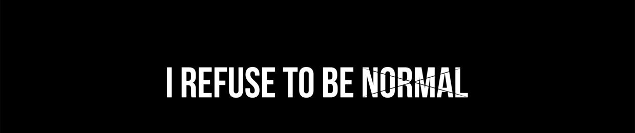 I Refuse To Be Normal™