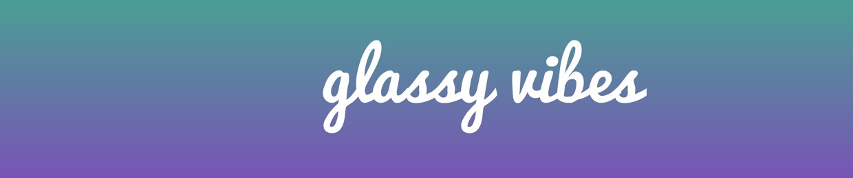 Glassy Vibes