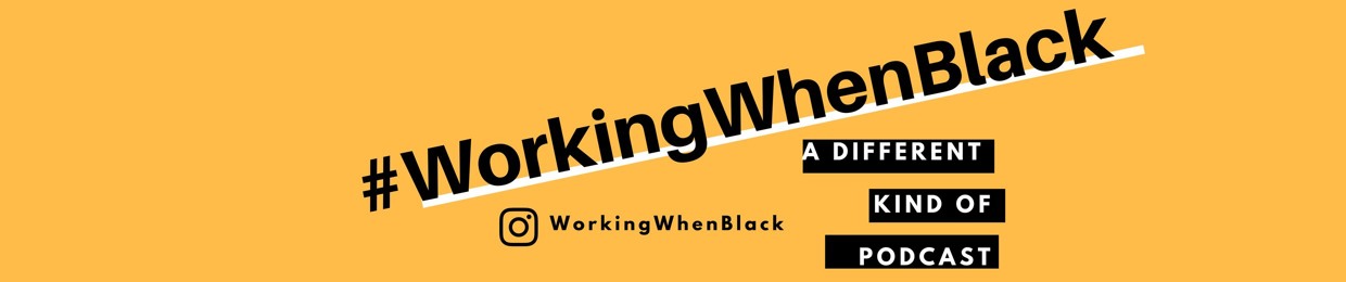 Working When Black *The Podcast