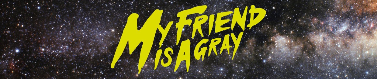 My Friend Is A Gray