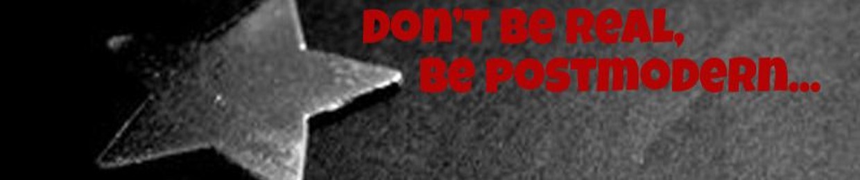 don't be real, be postmodern ...