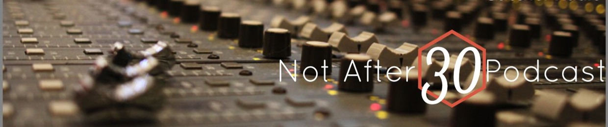 Not After 30 Podcast