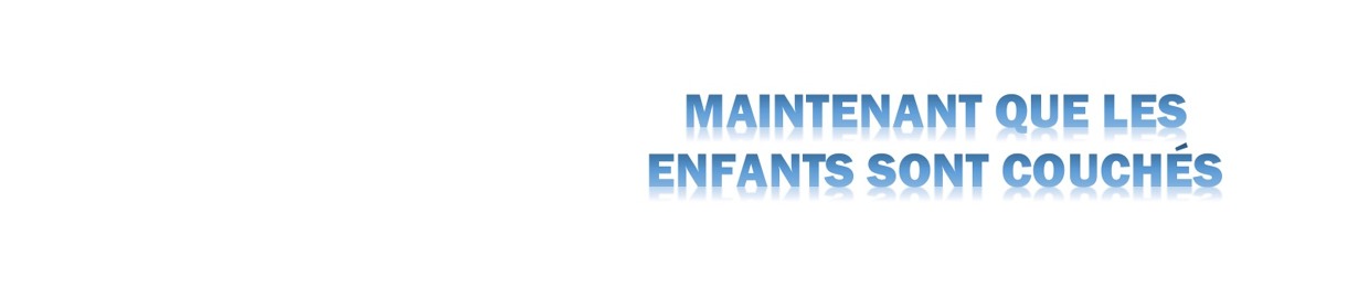 Maintenant que les enfants sont couchés.