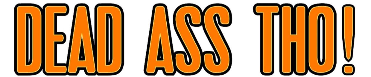 Dead Ass Tho!