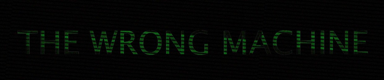 The Wrong Machine