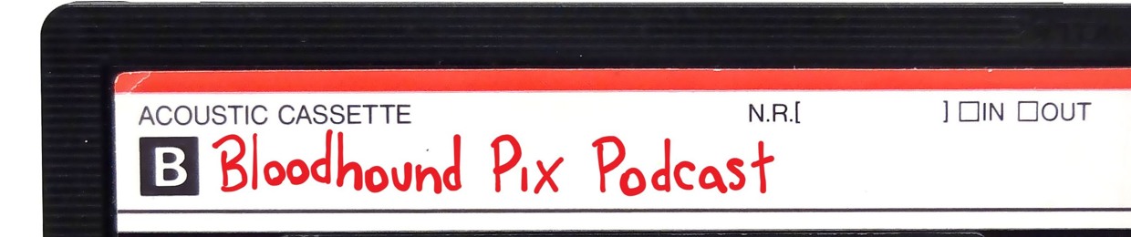 Bloodhound Pix Podcast