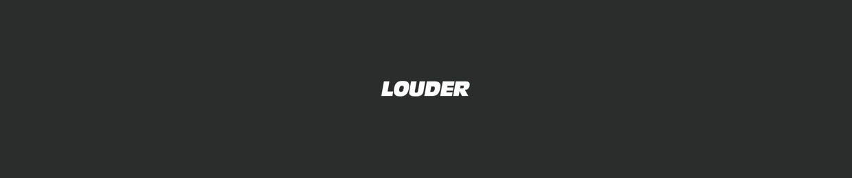 LOUDER