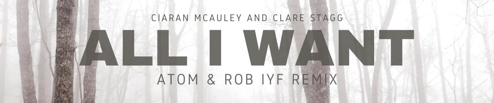 Stream Ciaran McAuley & Clare Stagg - All I Want (Atom&Rob IYF Remix) FULL  TRACK, FREE DOWNLOAD! click buy by Micheal Atom | Listen online for free on  SoundCloud