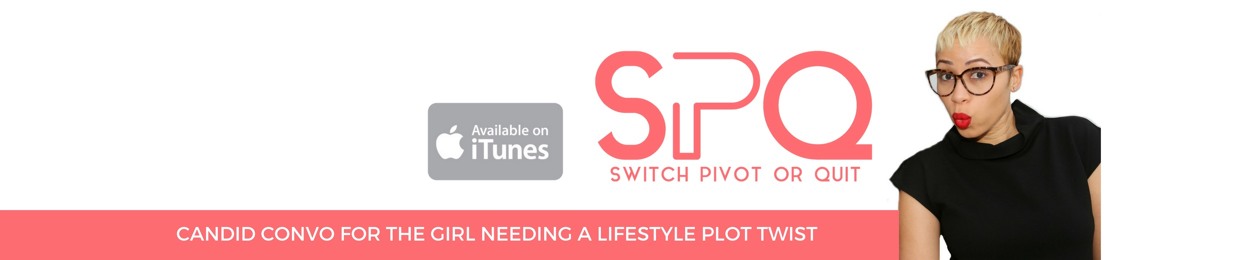 SWITCH, PIVOT OR QUIT