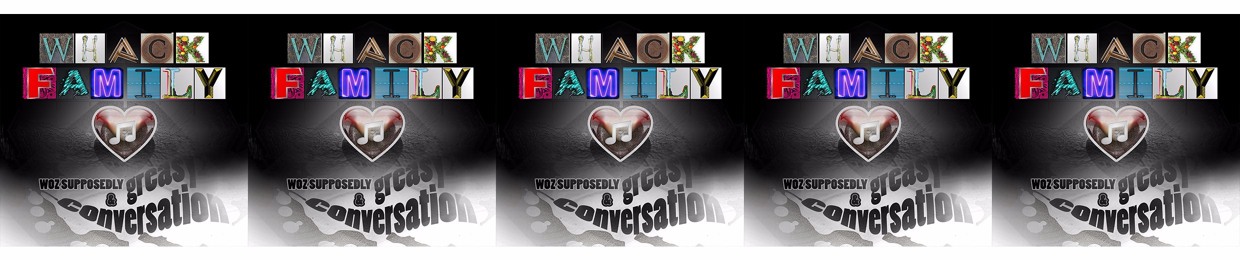 Whack Family ♡ Woz + Greasy Conversation
