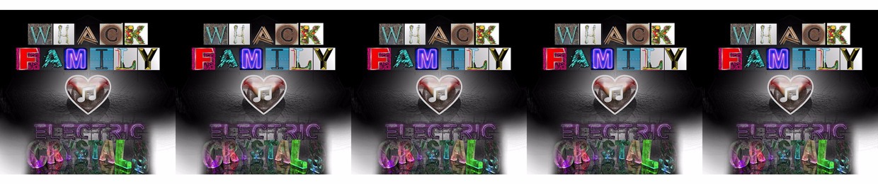 Whack Family ♡ Electric Crystals