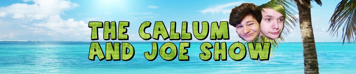 The Callum and Joe show