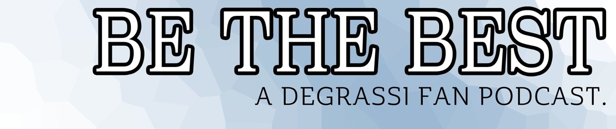 Be The Best: A Degrassi Fan Podcast