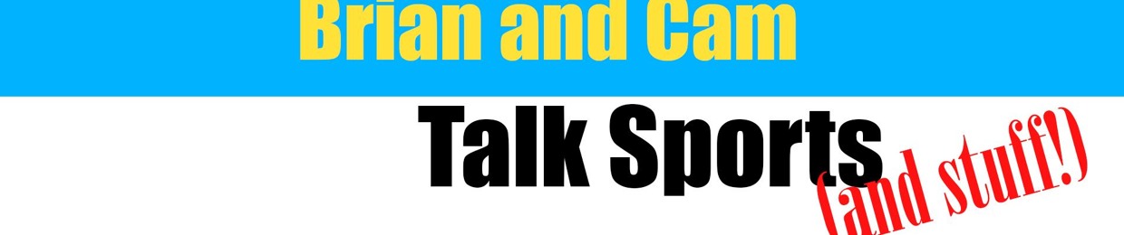 Brian and Cam Talk Sports (and stuff!)