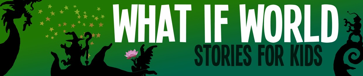 What If World - Stories for Kids