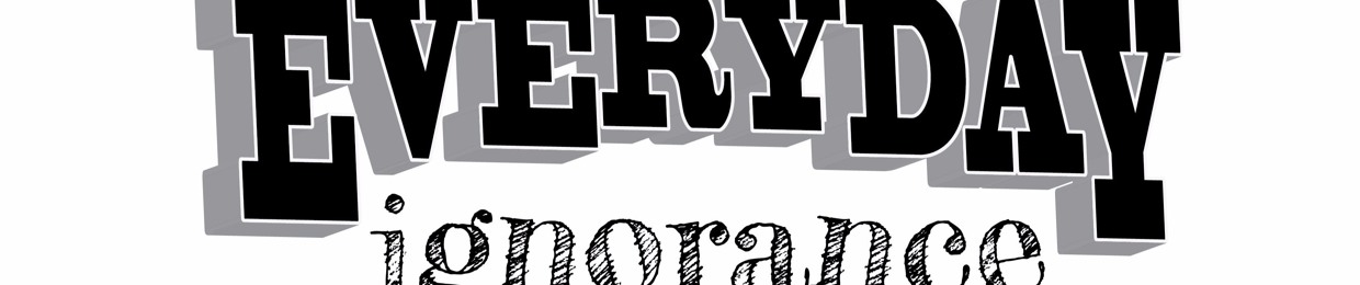 Everyday Ignorance Podcast