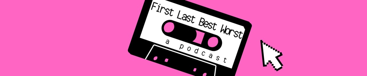 First, Last, Best, Worst Podcast