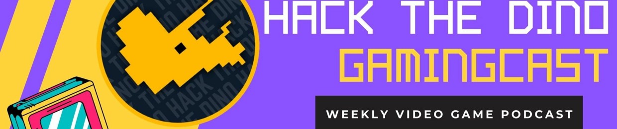 Hack The Dino Gamingcast: Video Games Podcast