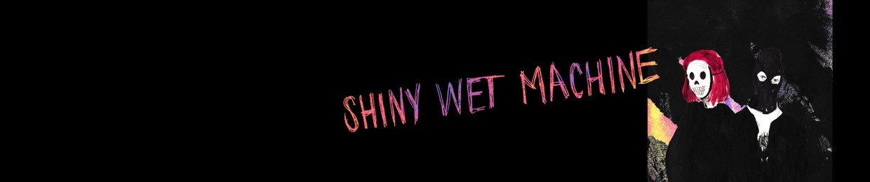 Shiny Wet Machine