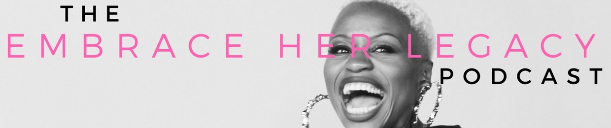 The Embrace Her Legacy Podcast