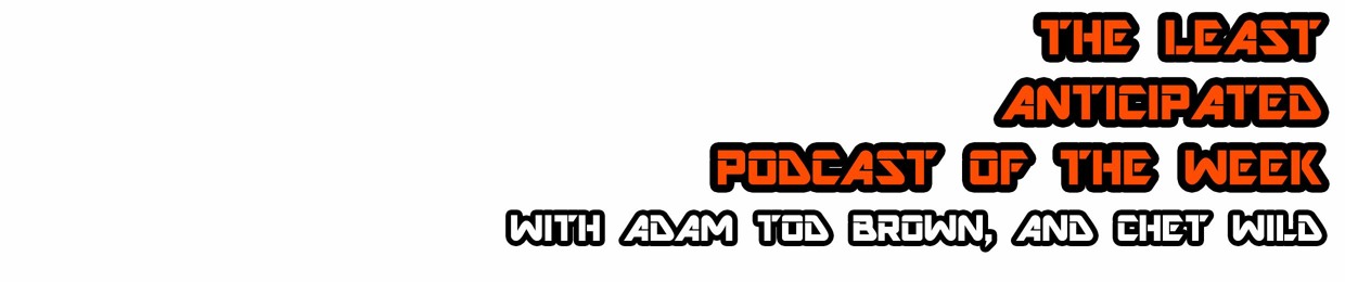 The Least Anticipated Podcast Of the Week