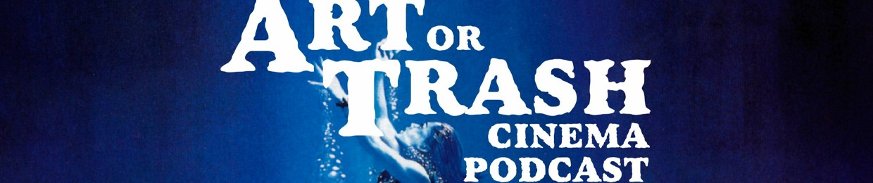 Art or Trash Cinema Podcast