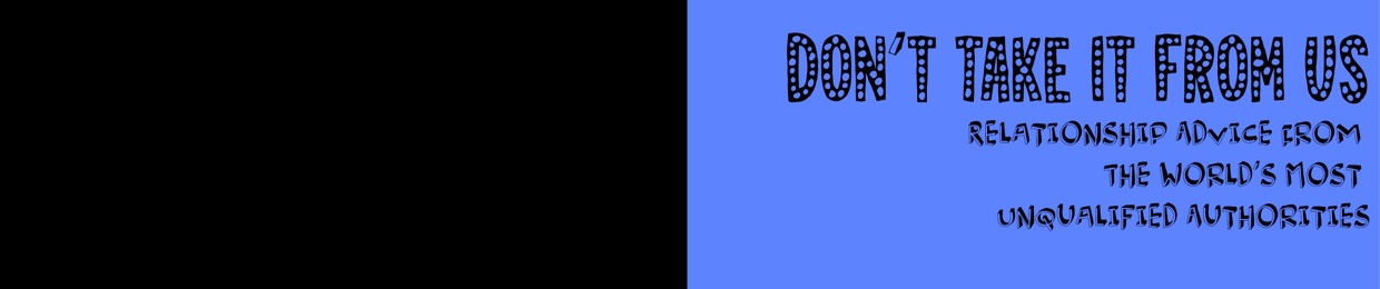 Don't Take It From Us