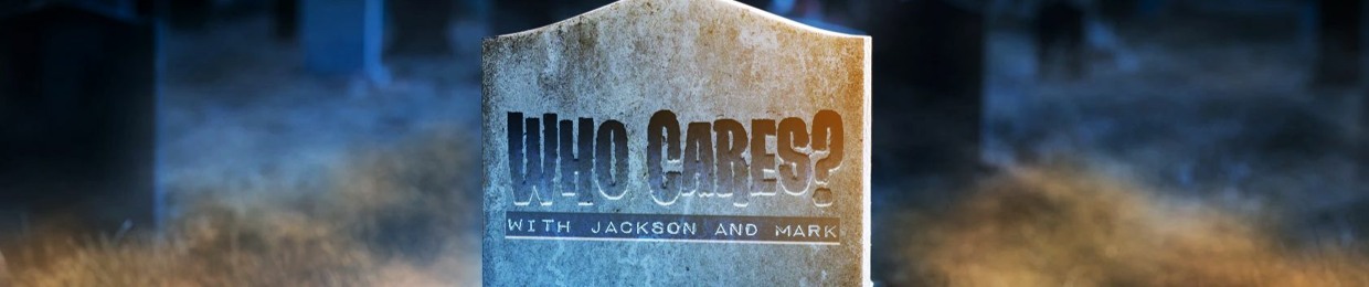 Who Cares? With Jackson and Mark