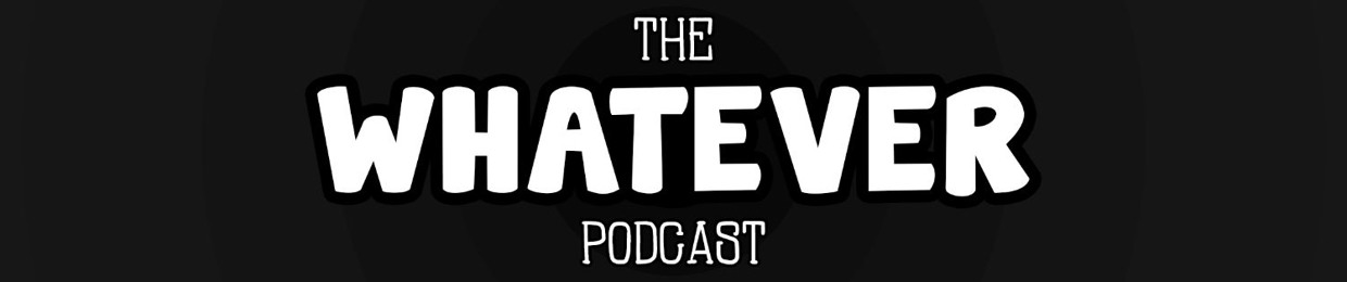 The Whatever Podcast