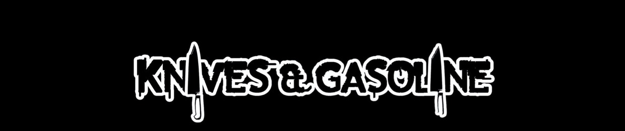 Knives and Gasoline