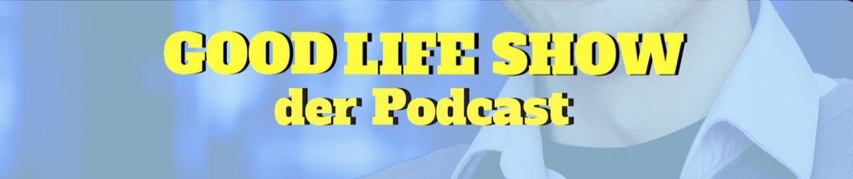 Good Life Show - der Podcast