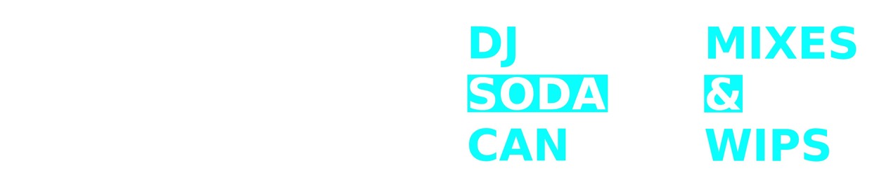 DJ Soda Can's Mixes & WIPs