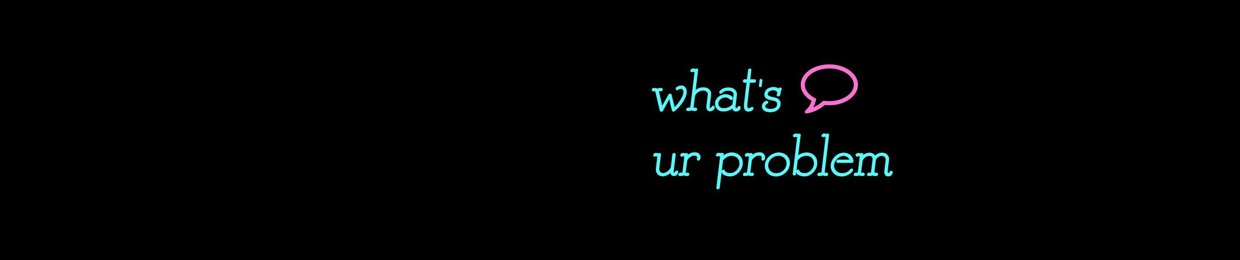 what's ur problem