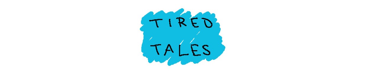 Tired Tales