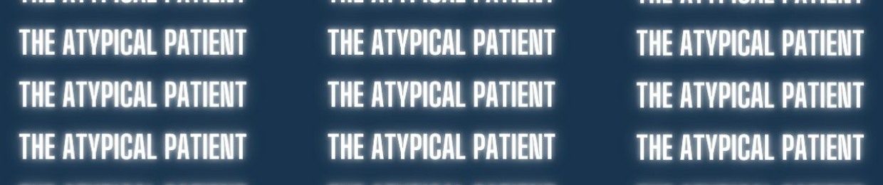 The Atypical Patient