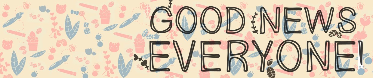 Good News Everyone!