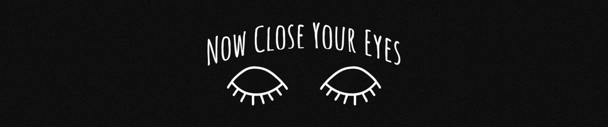 Now Close Your Eyes