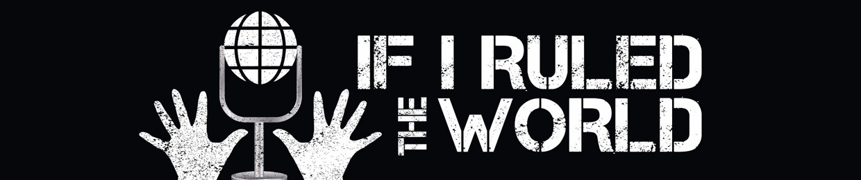 If I Ruled The World Podcast