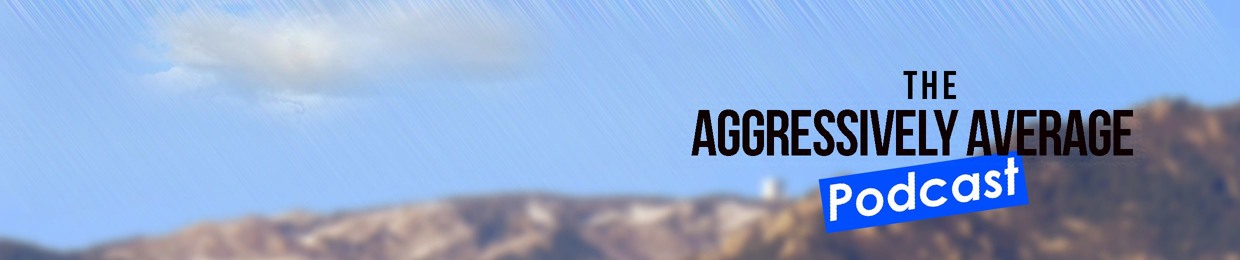 The Aggressively Average Podcast