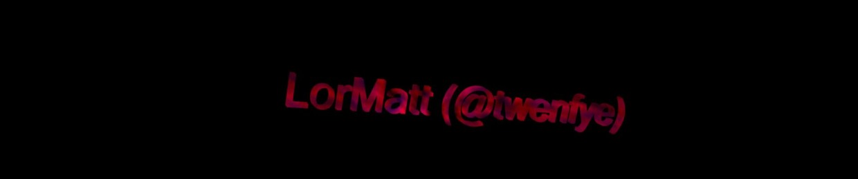 LorMatt (@twenfye!)