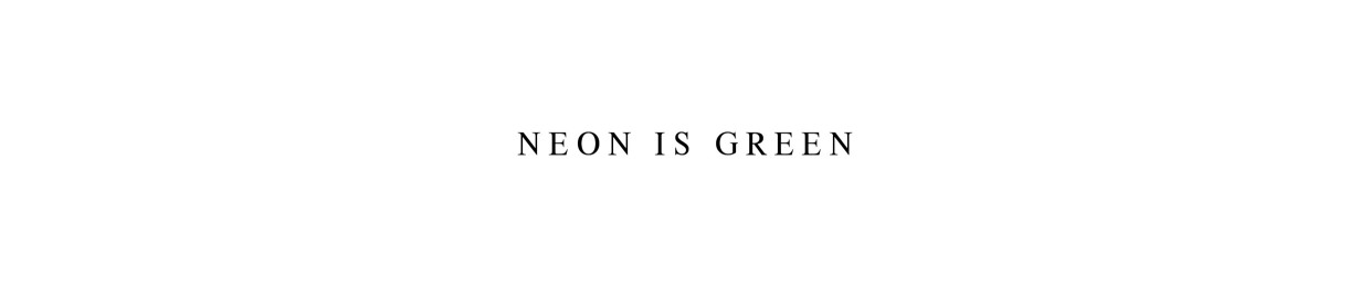 NEON IS GREEN †