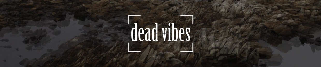 [dead vibes]