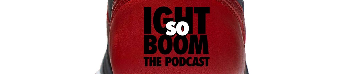 Ight So Boom...The Podcast