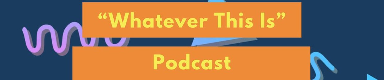 WhateverThisIs podcast