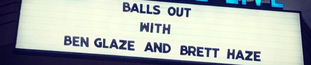 Balls Out with Ben Glaze and Brett Haze