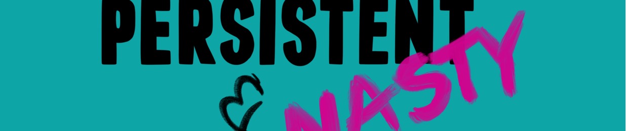 Persistent and Nasty