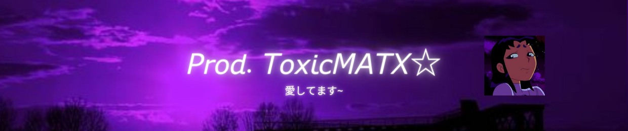 Prod. ToxicMATX☆