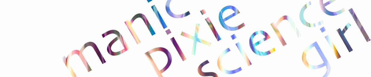 Manic Pixie Science Girl