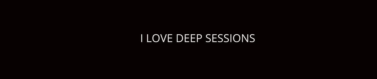 I Love Deep Sessions